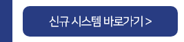 신규 시스템 바로가기>