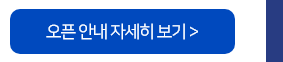 오픈 안내 자세히 보기>